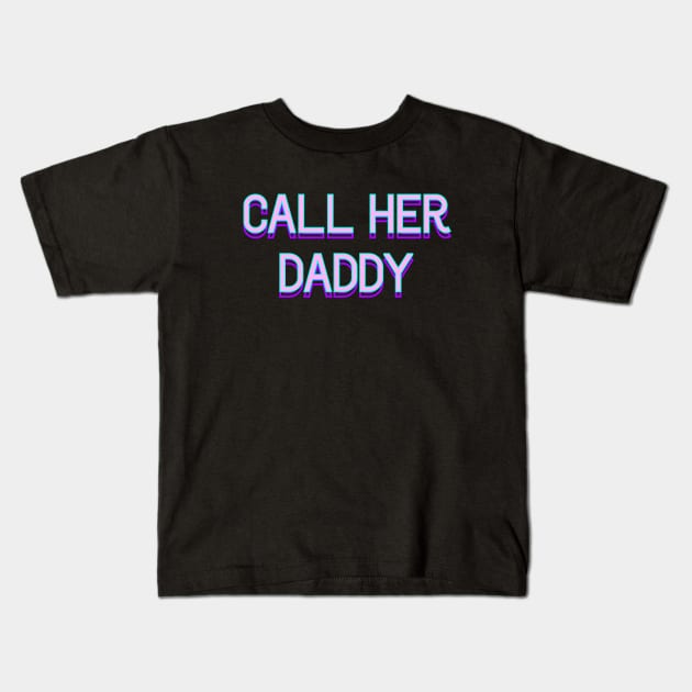 Call her daddy v2 Kids T-Shirt by Word and Saying